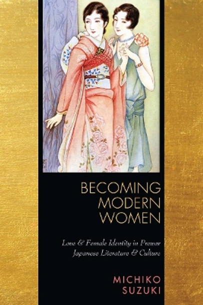 Becoming Modern Women: Love and Female Identity in Prewar Japanese Literature and Culture by Michiko Suzuki 9780804761970