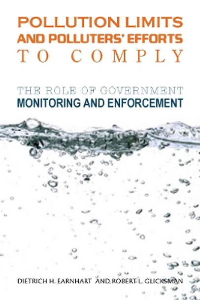 Pollution Limits and Polluters' Efforts to Comply: The Role of Government Monitoring and Enforcement by Dietrich H. Earnhart 9780804762588
