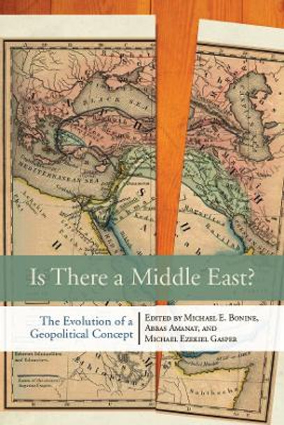 Is There a Middle East?: The Evolution of a Geopolitical Concept by Michael E. Bonine 9780804775267