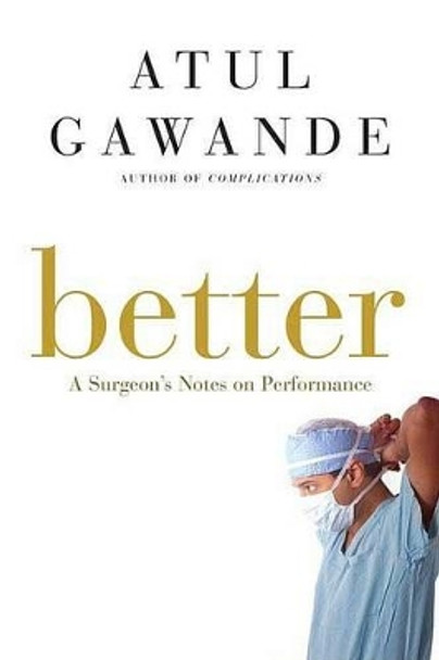 Better: A Surgeon's Notes on Performance by Atul Gawande 9780805082111