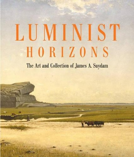 Luminist Horizons: The Art and Collection of James A. Suydam by Katherine Manthorne 9780807615737