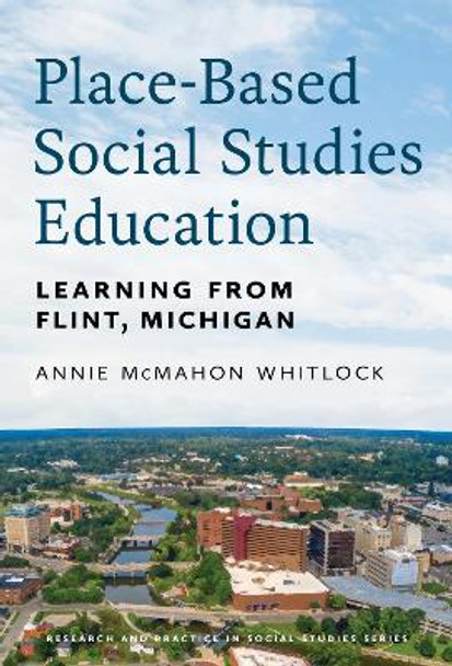 Place-Based Social Studies Education: Learning From Flint, Michigan by Annie McMahon Whitlock 9780807769744
