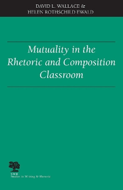 Mutuality in the Rhetoric and Composition Classroom by David L. Wallace 9780809323241