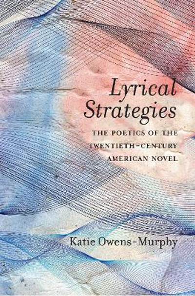 Lyrical Strategies: The Poetics of the Twentieth-Century American Novel by Katie Owens-Murphy 9780810136540