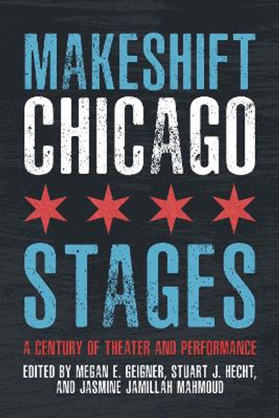 Makeshift Chicago Stages: A Century of Theater and Performance by Stuart J. Hecht 9780810143814