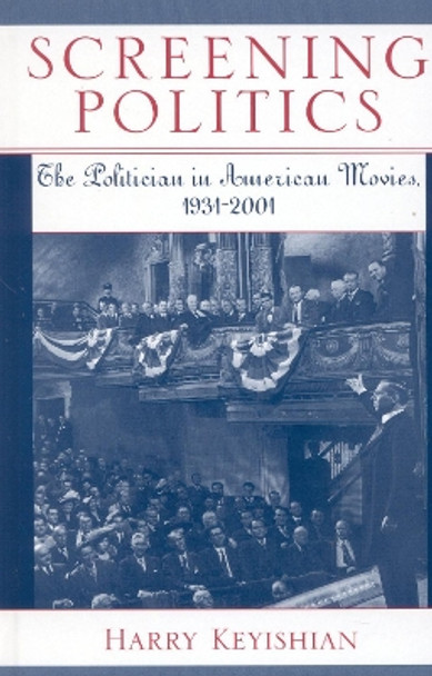 Screening Politics: The Politician in American Movies, 1931-2001 by Harry Keyishian 9780810845817