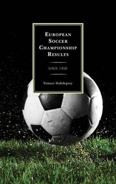 European Soccer Championship Results: Since 1958 by Tomasz Malolepszy 9780810887794