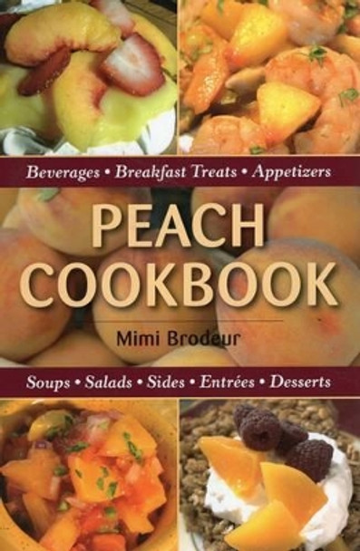 Peach Cookbook: Beverages, Breakfast Treats, Appetizers, Soups, Salads, Sides, Entrees, Desserts by Mimi Brodeur 9780811711654