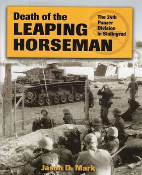 Death of the Leaping Horseman: The 24th Panzer Division in Stalingrad by Jason D. Marks 9780811714044