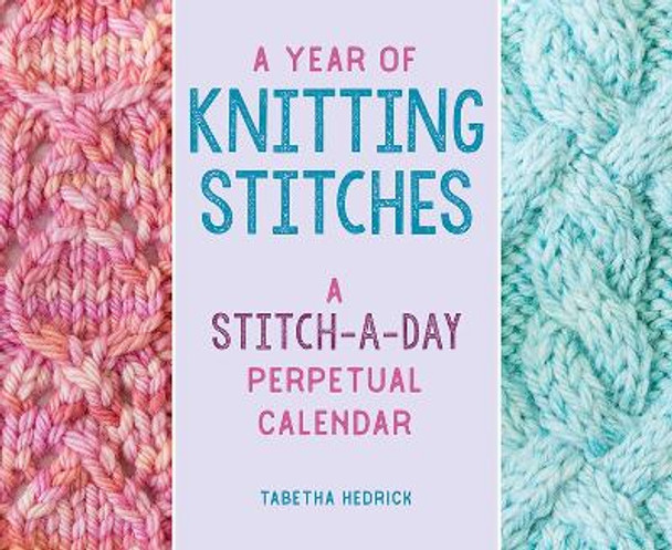 A Year of Knitting Stitches: A Stitch-a-Day Perpetual Calendar by Tabetha Hedrick 9780811771726