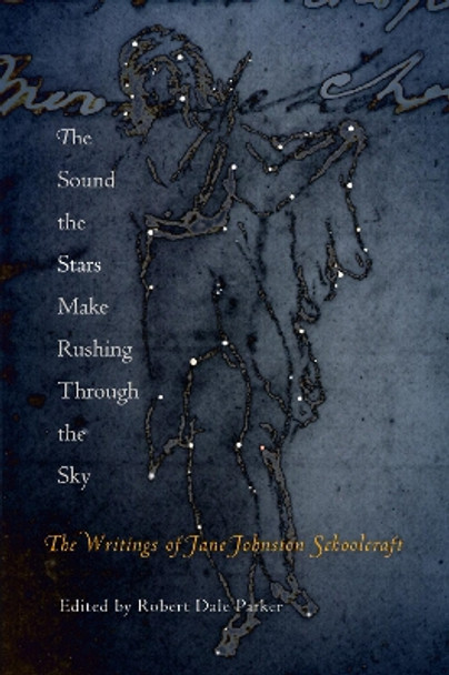 The Sound the Stars Make Rushing Through the Sky: The Writings of Jane Johnston Schoolcraft by Jane Johnston Schoolcraft 9780812219692