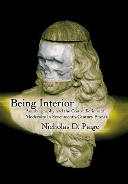 Being Interior: Autobiography and the Contradiction of Modernity in Seventeenth-Century France by Nicholas D. Paige 9780812235777