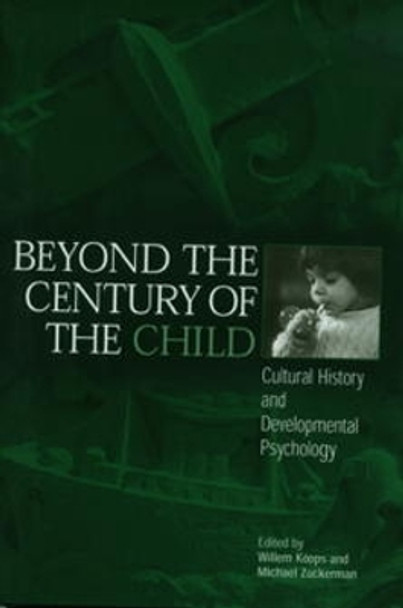 Beyond the Century of the Child: Cultural History and Developmental Psychology by Willem Koops 9780812237047