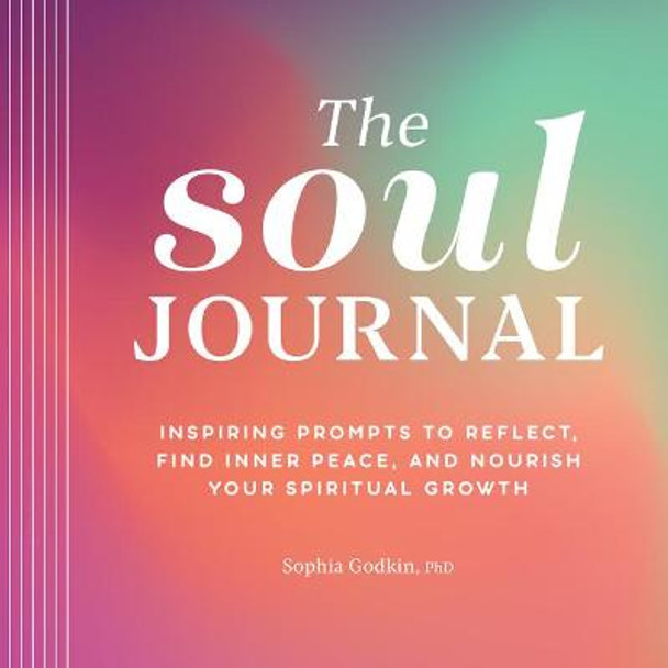 The Soul Journal: Inspiring Prompts to Reflect, Find Inner Peace, and Nourish Your Spiritual Growth by Sophia Godkin