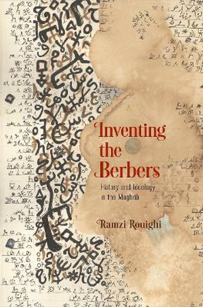 Inventing the Berbers: History and Ideology in the Maghrib by Ramzi Rouighi 9780812251302