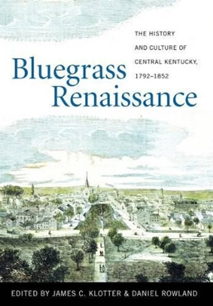 Bluegrass Renaissance: The History and Culture of Central Kentucky, 1792-1852 by James C. Klotter 9780813136073