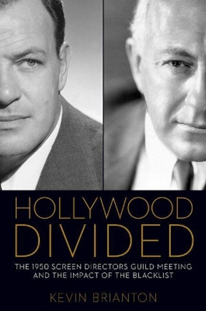 Hollywood Divided: The 1950 Screen Directors Guild Meeting and the Impact of the Blacklist by Kevin Brianton 9780813168920