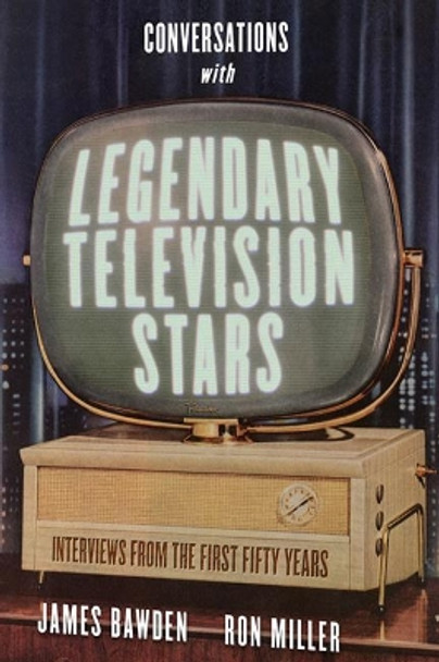 Conversations with Legendary Television Stars: Interviews from the First Fifty Years by James Bawden 9780813177649