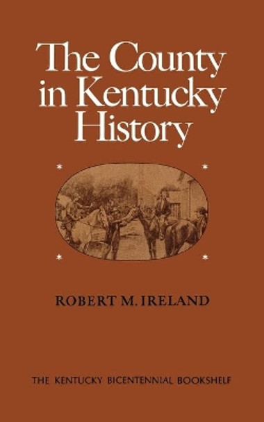 The County in Kentucky History by Robert M. Ireland 9780813192833