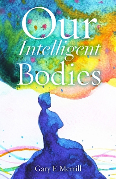 Our Intelligent Bodies by Gary F. Merrill 9780813598529