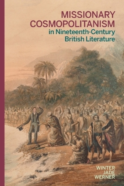 Missionary Cosmopolitanism in Nineteenth-Century British Literature by Winter Jade Werner 9780814255889