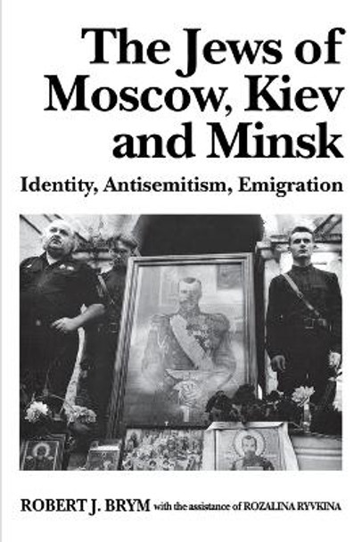 The Jews of Moscow, Kiev, and Minsk: Identity, Antisemitism, Emigration by Robert J. Brym 9780814712306