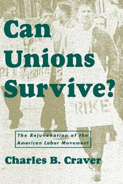 Can Unions Survive?: The Rejuvenation of the American Labor Movement by Charles B. Craver 9780814715123