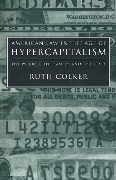 American Law in the Age of Hypercapitalism: The Worker, the Family, and the State by Ruth Colker 9780814715635