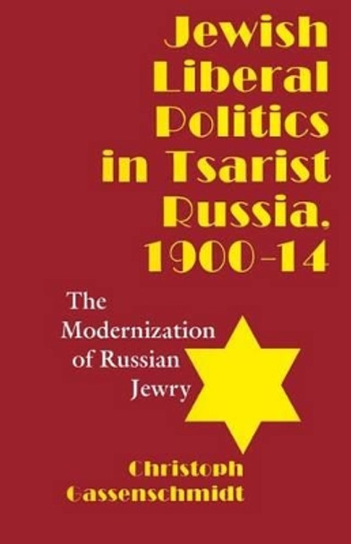 Jewish Liberal Politics in Tsarist Russia, 1900-1914: The Modernization of Russian Jewry by Christoph Gassenschmidt 9780814730799