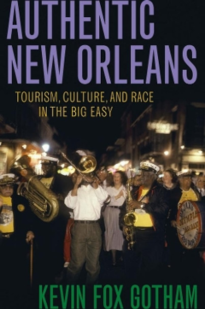 Authentic New Orleans: Tourism, Culture, and Race in the Big Easy by Kevin Fox Gotham 9780814731864