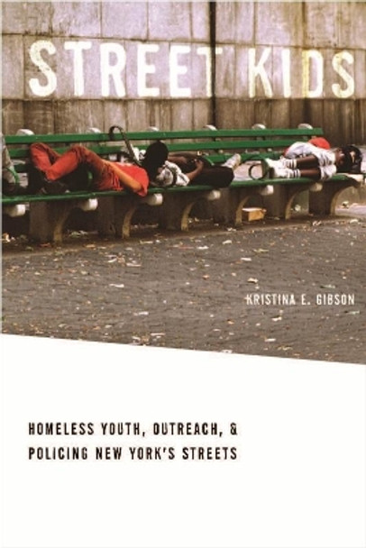 Street Kids: Homeless Youth, Outreach, and Policing New York's Streets by Kristina E. Gibson 9780814732274