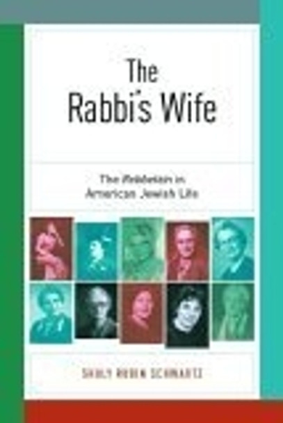 The Rabbi's Wife: The Rebbetzin in American Jewish Life by Shuly Rubin Schwartz 9780814740538