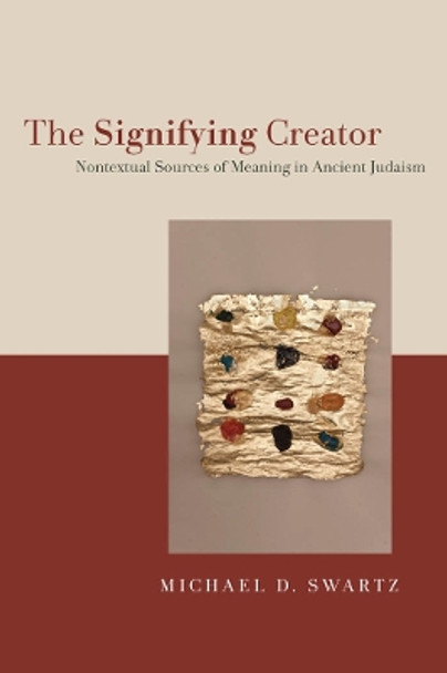 The Signifying Creator: Nontextual Sources of Meaning in Ancient Judaism by Michael D. Swartz 9780814740934