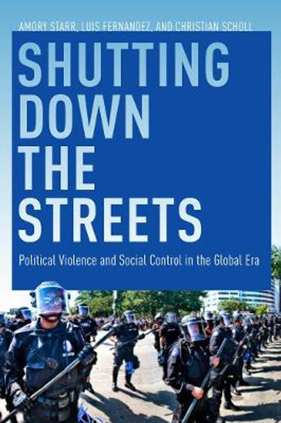 Shutting Down the Streets: Political Violence and Social Control in the Global Era by Amory Starr 9780814741009