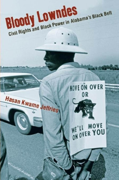 Bloody Lowndes: Civil Rights and Black Power in Alabama's Black Belt by Hasan Kwame Jeffries 9780814743317