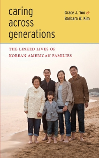 Caring Across Generations: The Linked Lives of Korean American Families by Grace J. Yoo 9780814768976