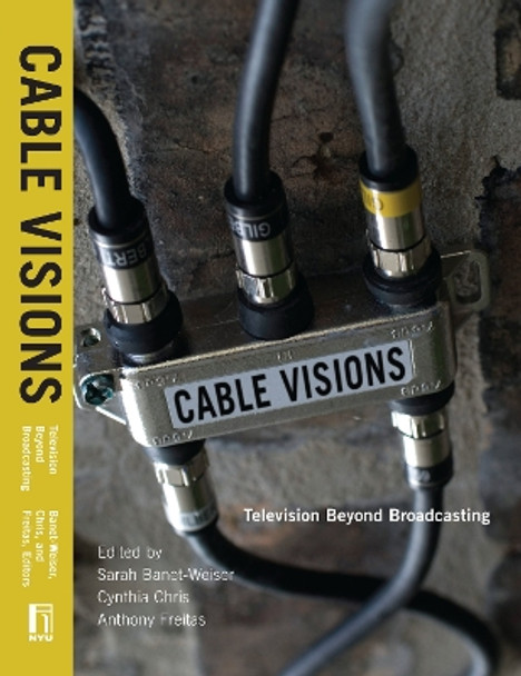 Cable Visions: Television Beyond Broadcasting by Sarah Banet-Weiser 9780814799499