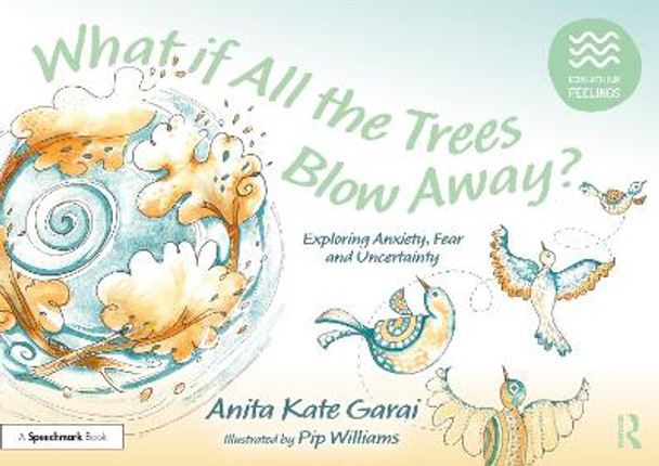 What if All the Trees Blow Away?: Exploring Anxiety, Fear and Uncertainty by Anita Kate Garai