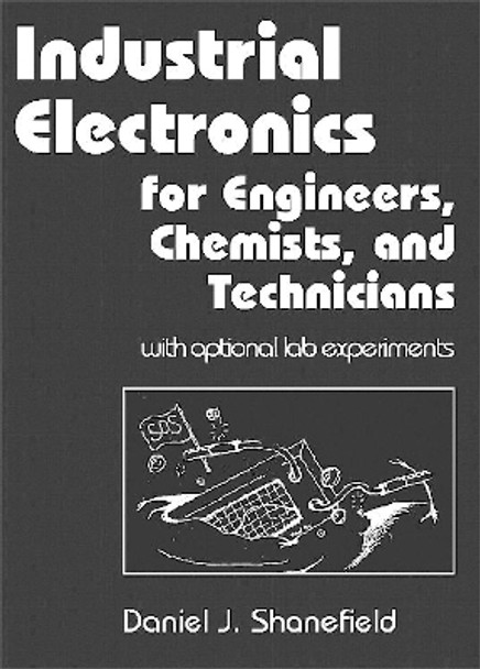 Industrial Electronics for Engineers, Chemists, and Technicians: With Optional Lab Experiments by Daniel J. Shanefield 9780815514671