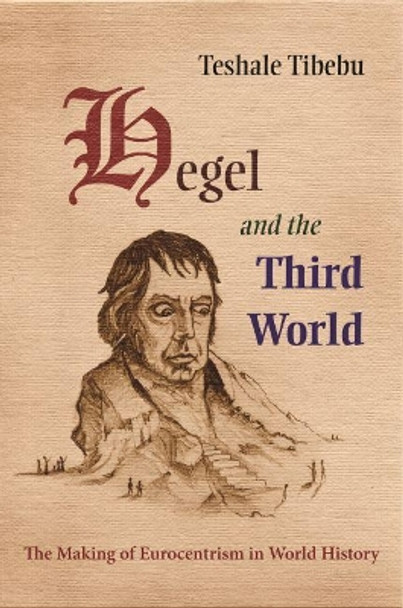 Hegel and the Third World: Making of Eurocentrism in World History by Teshale Tibebu 9780815632498