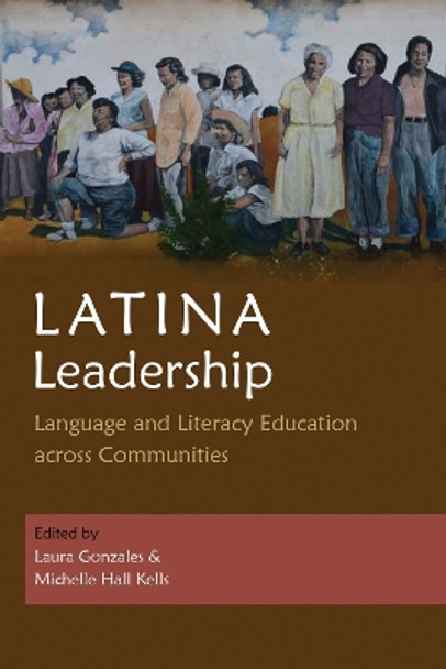 Latina Leadership: Language and Literacy Education across Communities by Laura Gonzales 9780815637301