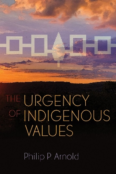 The Urgency of Indigenous Values by Philip P. Arnold 9780815638155