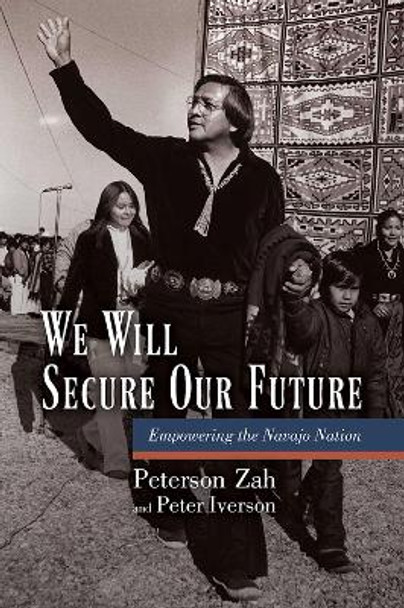 We Will Secure Our Future: Empowering the Navajo Nation by Peterson Zah 9780816502479