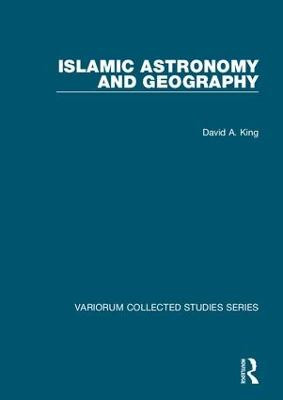 Islamic Astronomy and Geography by David A. King