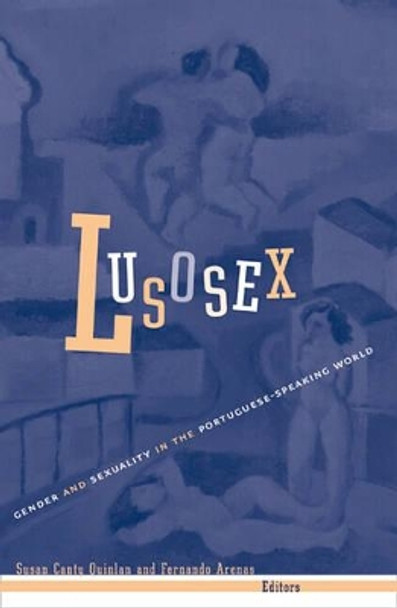 Lusosex: Gender And Sexuality In The Portuguese-Speaking World by Susan Canty Quinlan 9780816639212