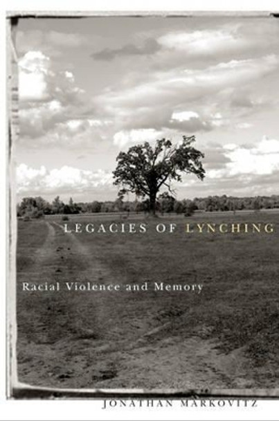 Legacies Of Lynching: Racial Violence And Memory by Jonathan Markovitz 9780816639953