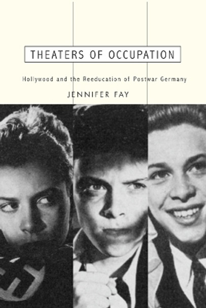 Theaters of Occupation: Hollywood and the Reeducation of Postwar Germany by Jennifer Fay 9780816647453