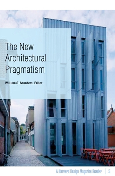 The New Architectural Pragmatism: A Harvard Design Magazine Reader by William S. Saunders 9780816652648