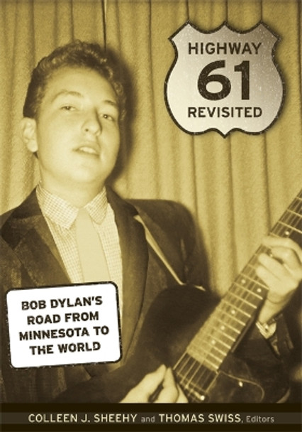 Highway 61 Revisited: Bob Dylan's Road from Minnesota to the World by Colleen Sheehy 9780816661008