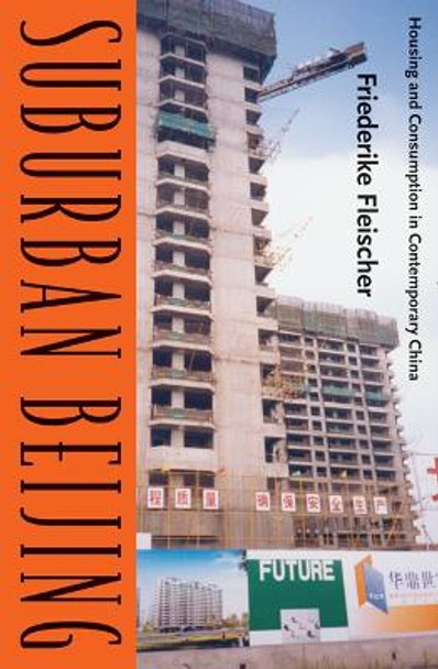 Suburban Beijing: Housing and Consumption in Contemporary China by Friederike Fleischer 9780816665877